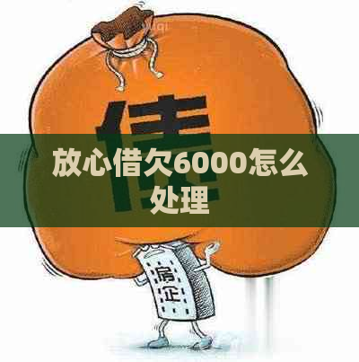 放心借欠6000怎么处理