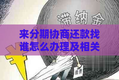 来分期协商还款找谁怎么办理及相关解决方法