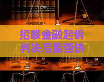 招联金融起诉判决后能否协商解决