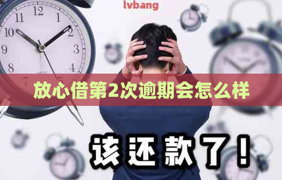 放心借第2次逾期会怎么样