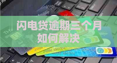 闪电贷逾期三个月如何解决