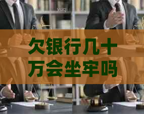 欠银行几十万会坐牢吗需要注意的事项