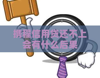 携程信用贷还不上会有什么后果