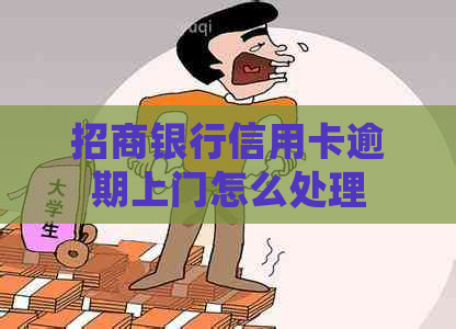 招商银行信用卡逾期上门怎么处理