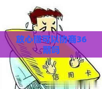 放心借可以协商36期吗