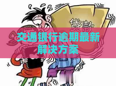 交通银行逾期最新解决方案