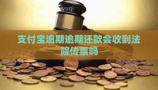 支付宝逾期逾期还款会收到法院传票吗