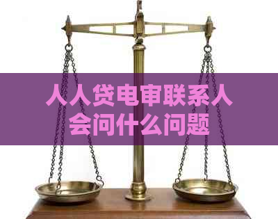 人人贷电审联系人会问什么问题