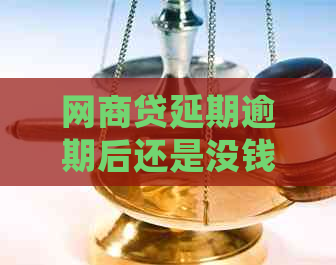 网商贷延期逾期后还是没钱