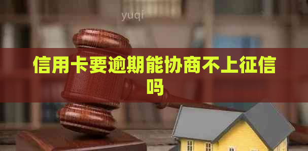 信用卡要逾期能协商不上吗