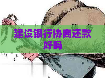 建设银行协商还款好吗