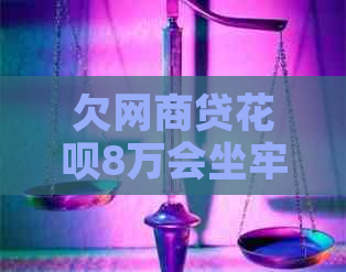 欠网商贷花呗8万会坐牢吗