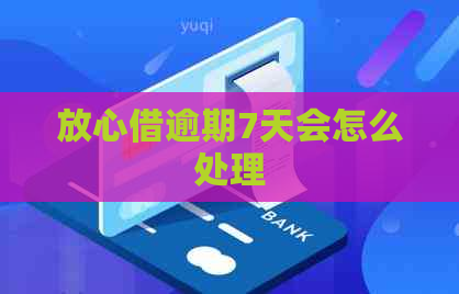 放心借逾期7天会怎么处理