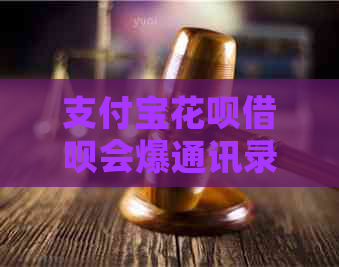 支付宝花呗借呗会爆通讯录吗