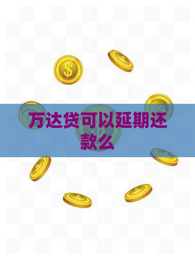 万达贷可以延期还款么