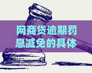 网商贷逾期罚息减免的具体操作步骤