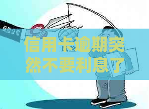 信用卡逾期突然不要利息了怎么处理