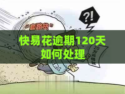 快易花逾期120天如何处理