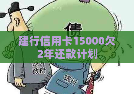 建行信用卡15000欠2年还款计划