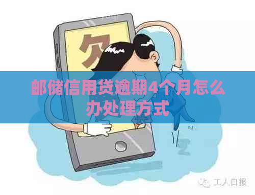 邮储信用贷逾期4个月怎么办处理方式