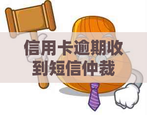 信用卡逾期收到短信仲裁