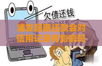 浦发延期还款会对信用记录有影响吗