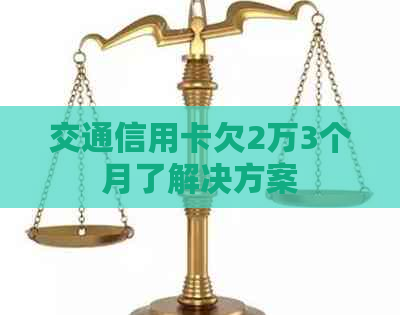 交通信用卡欠2万3个月了解决方案