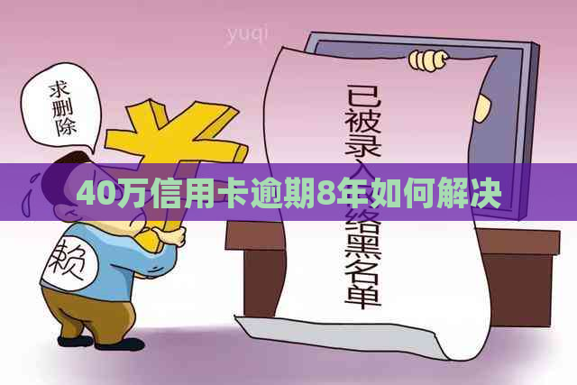 40万信用卡逾期8年如何解决