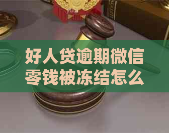 好人贷逾期微信零钱被冻结怎么办