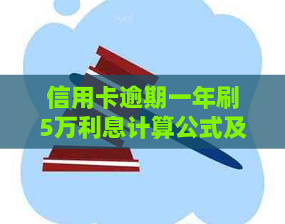 信用卡逾期一年刷5万利息计算公式及详细解析