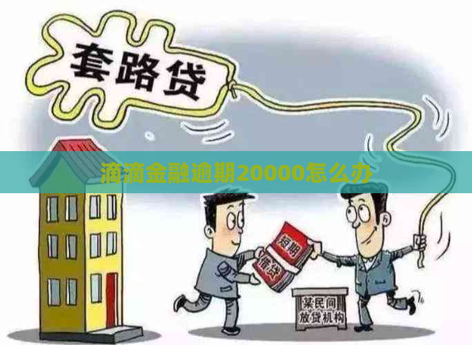 滴滴金融逾期20000怎么办