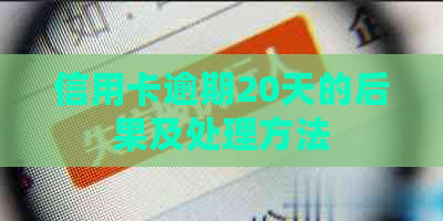 信用卡逾期20天的后果及处理方法