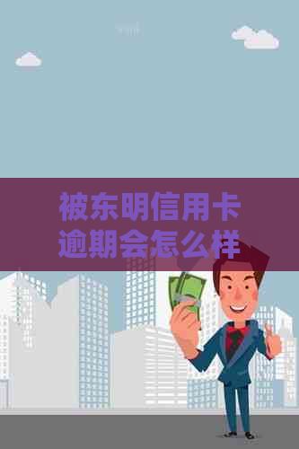 被东明信用卡逾期会怎么样