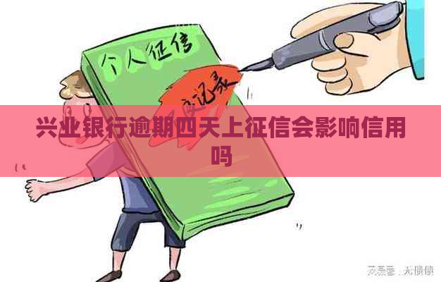 兴业银行逾期四天上会影响信用吗