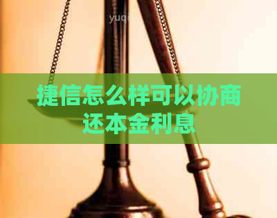 捷信怎么样可以协商还本金利息