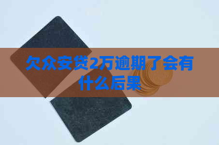 欠众安贷2万逾期了会有什么后果