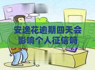 安逸花逾期四天会影响个人吗