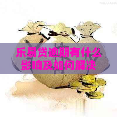 乐易贷逾期有什么影响及如何解决