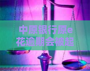 中原银行原e花逾期会被起诉吗