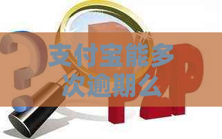 支付宝能多次逾期么