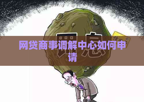 网贷商事调解中心如何申请