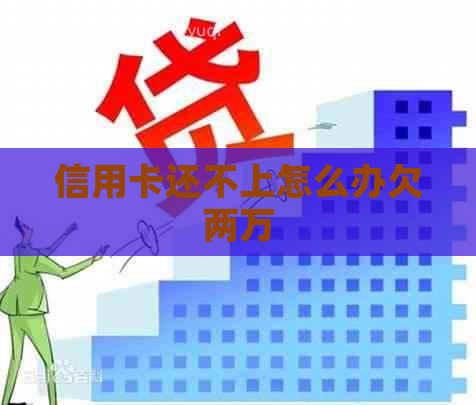 信用卡还不上怎么办欠两万