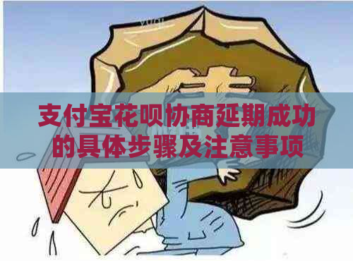 支付宝花呗协商延期成功的具体步骤及注意事项