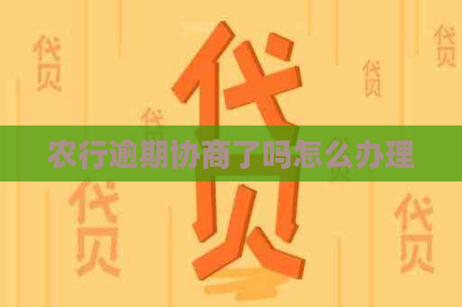 农行逾期协商了吗怎么办理