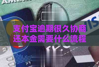 支付宝逾期很久协商还本金需要什么流程