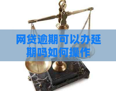 网贷逾期可以办延期吗如何操作