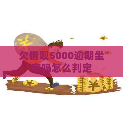 欠借呗5000逾期坐牢吗怎么判定