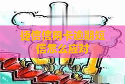 捷信信用卡逾期短信怎么应对