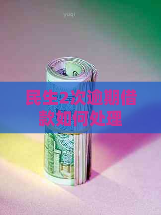 民生2次逾期借款如何处理