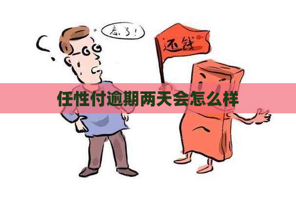 任性付逾期两天会怎么样